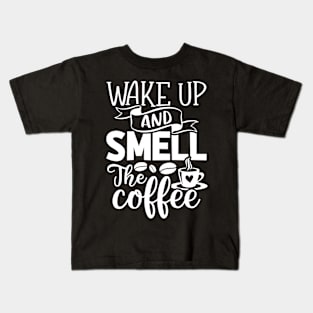 Wake Up and Smell the Coffee - Coffee Lover Kids T-Shirt